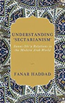 Understanding ‘Sectarianism’ Sunni-Shia Relations in the Modern Arab World