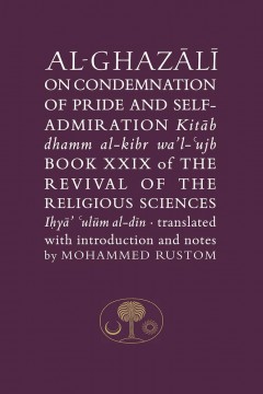 Al-Ghazali on the Condemnation of Pride and Self-admiration: Kitab dhamm al-kibr wa'l-ujb