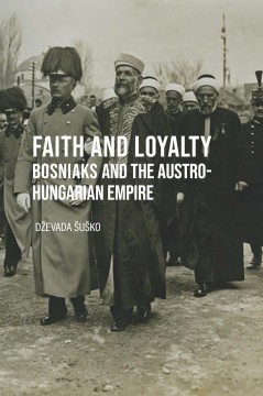 Faith and Loyalty – Bosniaks and the Austro-Hungarian