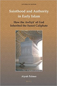 SAINTHOOD AND AUTHORITY IN EARLY ISLAM: