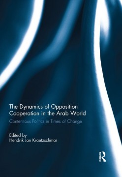 The Dynamics of Opposition Cooperation in the Arab World